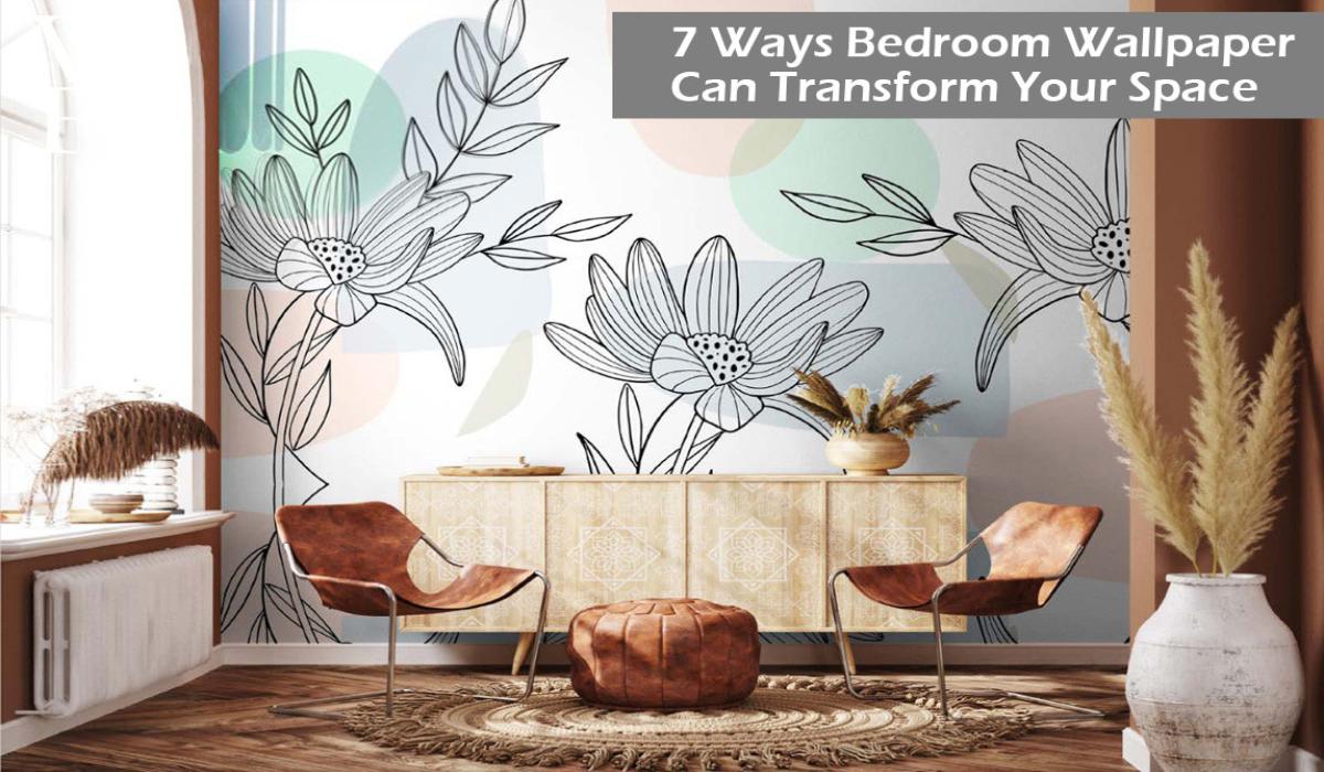 7 Ways Bedroom Wallpaper Can Transform your Space