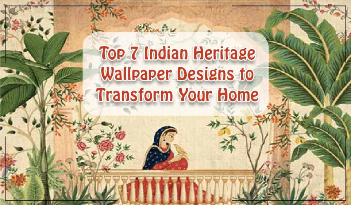 Top 7 Indian Heritage Wallpaper Designs to Transform Your Home