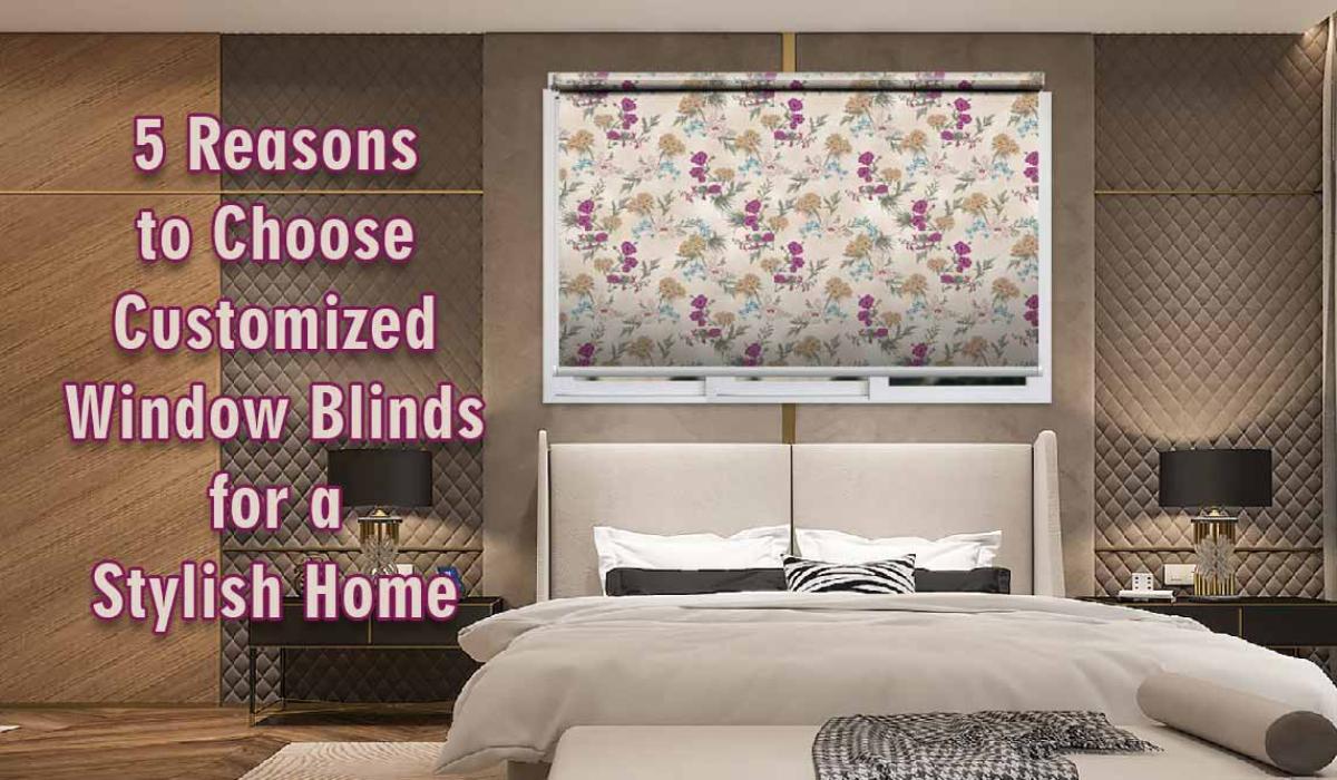 5 Reasons to Choose Customized Window Blinds for a Stylish Home
