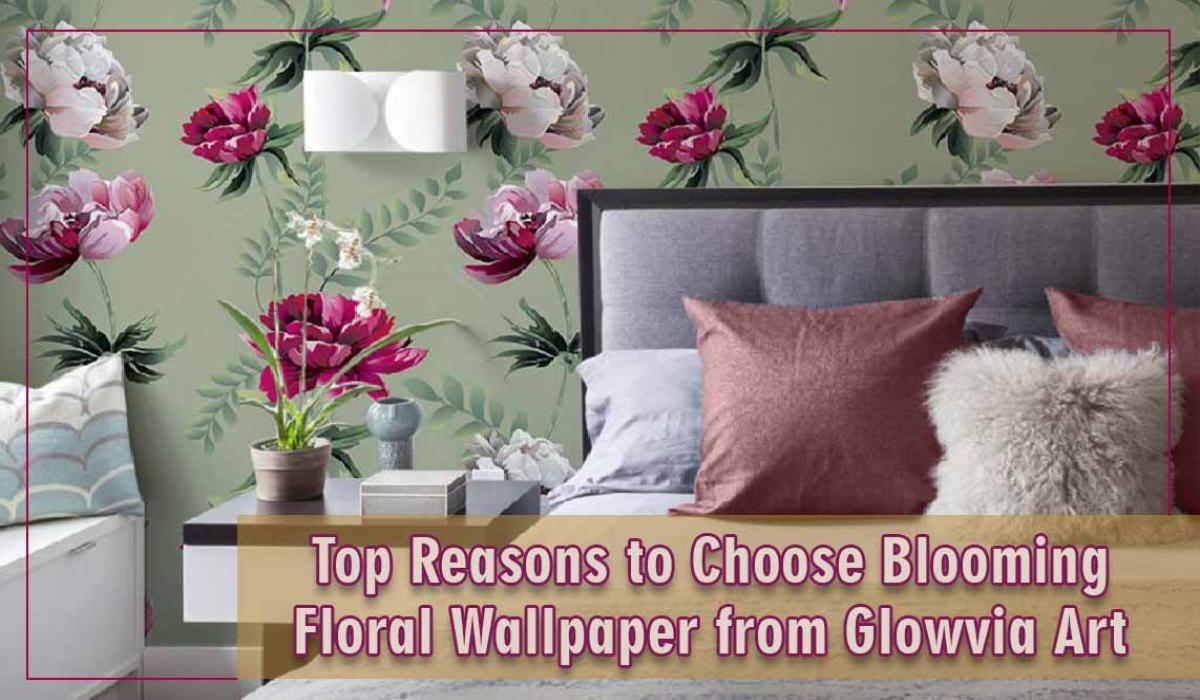 Top Reasons to Choose Blooming Floral Wallpaper from Glowvia Art
