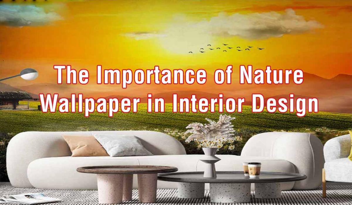 The Importance of Nature Wallpaper in Interior Design