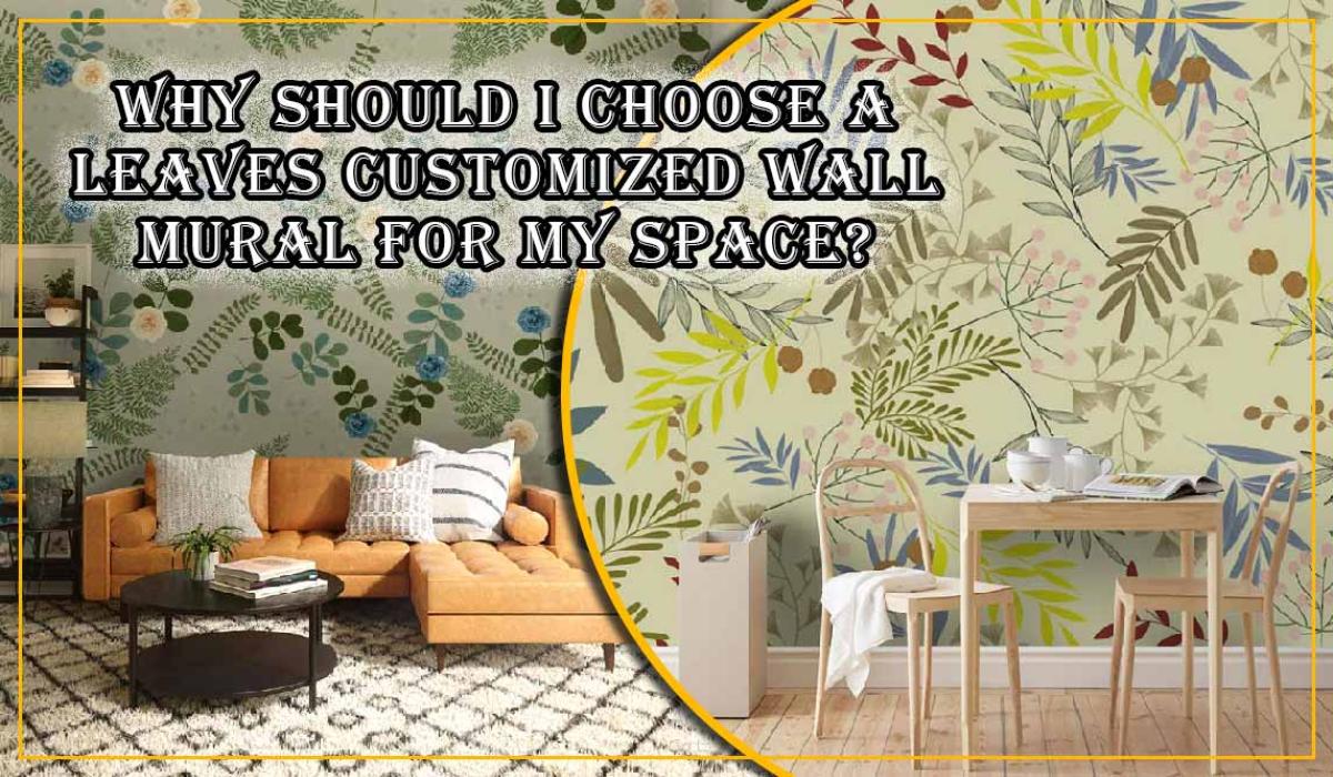 Why Choose a Leaves Customized Wall Mural for Your Space?